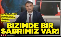 Bizimde bir sabrımız var!