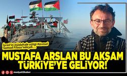 Mustafa Arslan bu akşam Türkiye’ye geliyor!