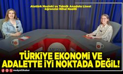 Türkiye ekonomi ve adalette iyi noktada değil!