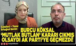 Burcu Köksal ‘Mutlak butlan’ kararı çıkmış olsaydı AK Parti’ye geçmezdi!