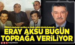 Eray Aksu bugün toprağa veriliyor