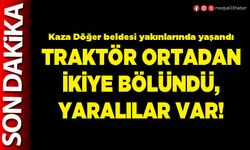 Traktör ortadan ikiye bölündü, yaralılar var!