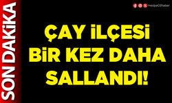 Çay ilçesi bir kez daha sallandı!