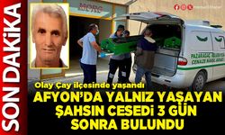Afyon’da yalnız yaşayan şahsın cesedi 3 gün sonra bulundu
