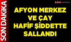 Afyon merkez ve Çay hafif şiddette sallandı