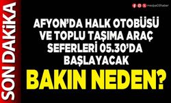 Afyon’da halk otobüsü ve toplu taşıma araç seferleri 05.30’da başlayacak bakın neden?