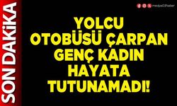 Yolcu otobüsü çarpan genç kadın hayata tutunamadı!