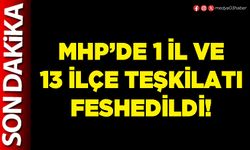 MHP’de 1 İl ve 13 İlçe teşkilatı feshedildi!