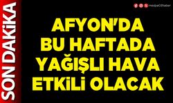 Afyon'da bu haftada yağışlı hava etkili olacak