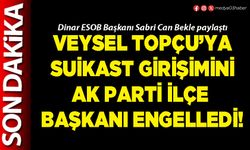 Veysel Topçu’ya suikast girişimini AK Parti İlçe Başkanı engelledi!