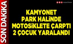 Kamyonet park halinde motosiklete çarptı 2 çocuk yaralandı