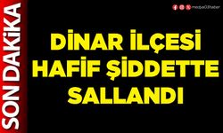Dinar İlçesi hafif şiddette sallandı