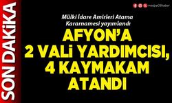 Afyon’a 2 Vali Yardımcısı, 4 Kaymakam atandı