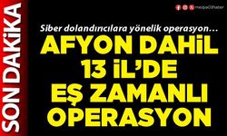 Afyon dahil 13 İl’de eş zamanlı operasyon