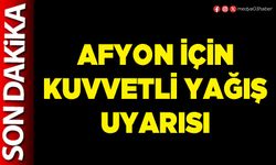 Afyon için kuvvetli yağış uyarısı