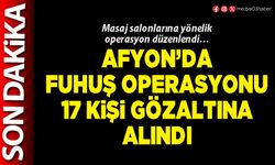 Afyon’da fuhuş operasyonu 17 kişi gözaltına alındı