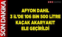 Afyon dahil 3 İl’de 106 bin 500 litre kaçak akaryakıt ele geçirildi