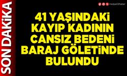 41 yaşındaki kayıp kadının cansız bedeni baraj göletinde bulundu