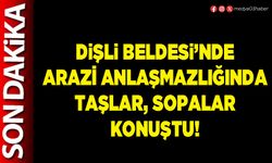 Dişli Beldesi’nde arazi anlaşmazlığında taşlar, sopalar konuştu!