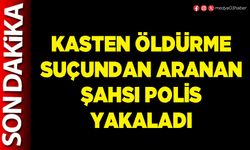 Kasten öldürme suçundan aranan şahsı polis yakaladı