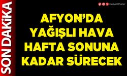 Afyon’da yağışlı hava hafta sonuna kadar sürecek