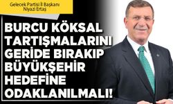Burcu Köksal tartışmalarını geride bırakıp Büyükşehir hedefine odaklanılmalı!