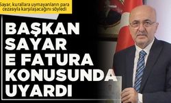 Başkan Sayar e Fatura konusunda uyardı