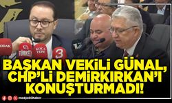 Başkan Vekili Günal, CHP’li Demirkırkan’ı konuşturmadı!