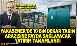 Yakasenek’de 10 Bin Dekar tarım arazisine fayda sağlayacak yatırım tamamlandı