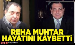 Reha Muhtar hayatını kaybetti