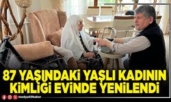 87 yaşındaki yaşlı kadının kimliği evinde yenilendi