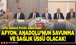 Afyon, Anadolu’nun savunma ve sağlık üssü olacak!