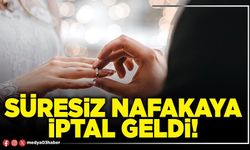 Süresiz nafakaya iptal geldi!