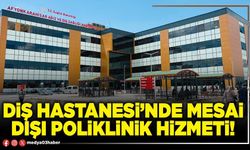 Diş Hastanesi’nde mesai dışı poliklinik hizmeti!