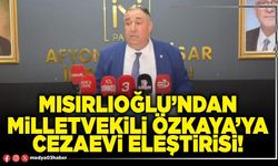 Mısırlıoğlu’ndan Milletvekili Özkaya’ya cezaevi eleştirisi!