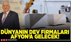 Dünyanın dev firmaları Afyon’a gelecek!