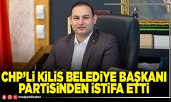 CHP’li Kilis Belediye Başkanı partisinden istifa etti