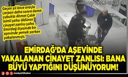 Emirdağ’da aşevinde yakalanan cinayet zanlısı: Bana büyü yaptığını düşünüyorum!