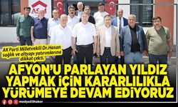 Afyon’u parlayan yıldız yapmak için kararlılıkla yürümeye devam ediyoruz