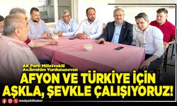 Afyon ve Türkiye için aşkla, şevkle çalışıyoruz!