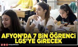 Afyon’da 7 Bin öğrenci LGS’ye girecek