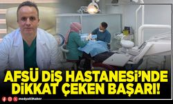 AFSÜ Diş Hastanesi’nde dikkat çeken başarı!