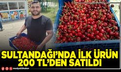 Sultandağı’nda ilk ürün 200 TL’den satıldı