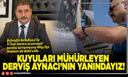 Kuyuları mühürleyen Derviş Aynacı’nın yanındayız!