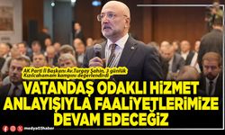 Vatandaş odaklı hizmet anlayışıyla faaliyetlerimize devam edeceğiz