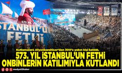 573. yıl İstanbul’un fethi onbinlerin katılımıyla kutlandı