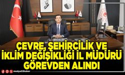 Çevre, Şehircilik ve İklim Değişikliği İl Müdürü görevden alındı