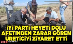 İYİ Parti heyeti dolu afetinden zarar gören üreticiyi ziyaret etti