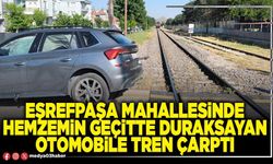Eşrefpaşa Mahallesinde hemzemin geçitte duraksayan otomobile tren çarptı