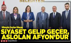 Siyaset gelip geçer, aslolan Afyon’dur